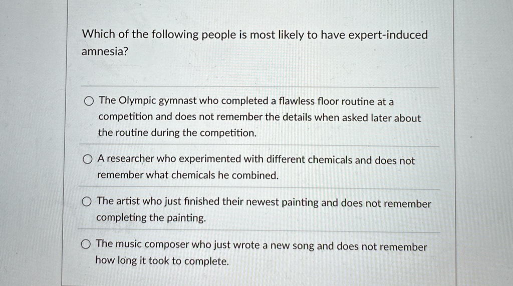 which of the following people is most likely to have expert induced amnesia the olympic gymnast who completed a flawless floor routine at a competition and does not remember the details when 08097