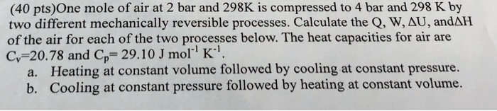 SOLVED: (40 pts)One mole of air at 2 bar and 298K is compressed to 4 ...