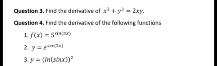 Question 3. Find the derivative of x^3 + y^3 = 2xy.
Question 4. Find the derivative of the following functions
1. f(x) = 5^sin(?x)
2. y = e^sec(3x)
3. y = (ln(sinx))^2