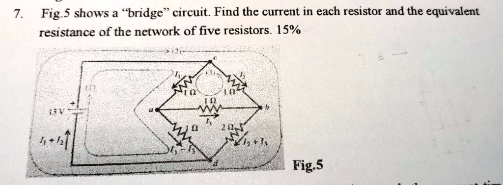 SOLVED: Fig 5 shows a bridge circuit. Find the current in each resistor ...