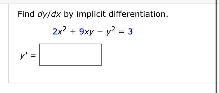Find dy/dx by implicit differentiation.
2x^2 + 9xy - y^2 = 3
y' =