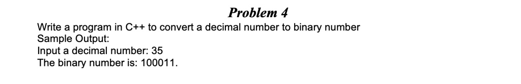 Problem 4 Write a program in C++ to convert a decimal number to binary ...