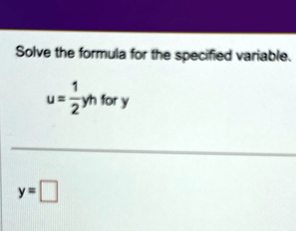 SOLVED: Solve the formula for the specified variable. u=(1)/(2)yh for y ...