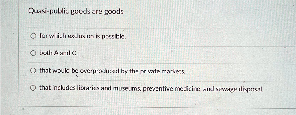 SOLVED: Quasi-public goods are goods for which exclusion is possible ...