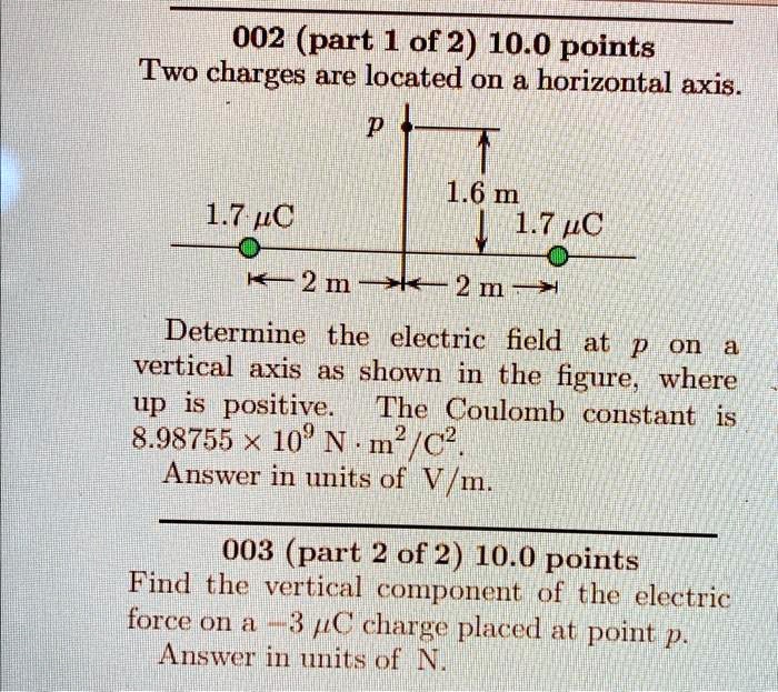 SOLVED: Two charges are located on a horizontal axis: 1.6m and 1.7C, 2m ...