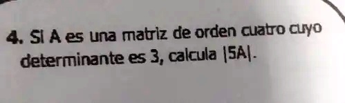 SOLVED: 4 SI A es una matriz de orden cuatro cuyo determinante es 3 ...