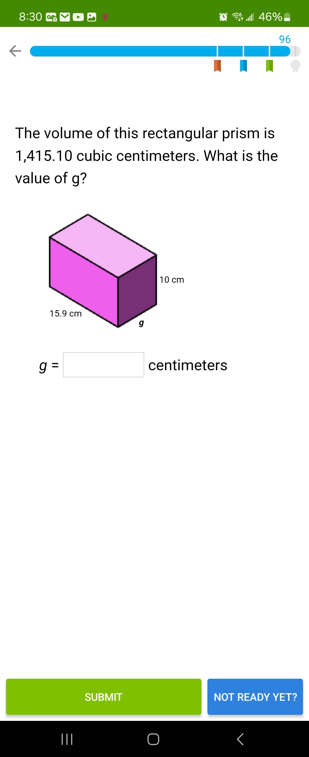 The volume of this rectangular prism is 1,415.10 cubic centimeters. What is the value of g ?

    g=

centimeters
SUBMIT
NOT READY YET?