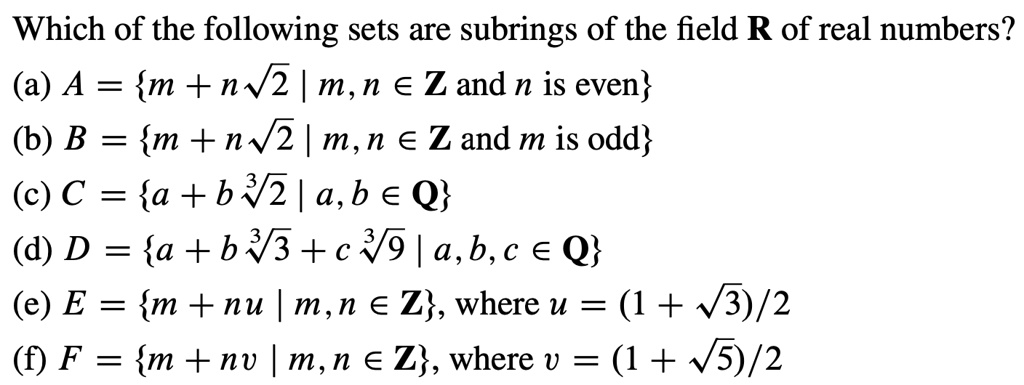 Solved Which Of The Following Sets Ae Subrings Of The Field R Of Real Numbers A A M Nvz M N A Z And N Is Even B B M Nvz M N