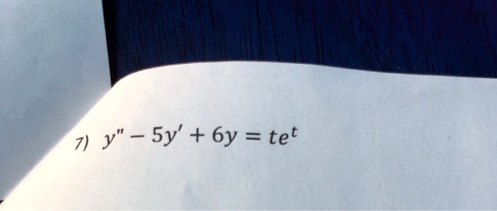 7) y” - 5y' + 6y = te^t