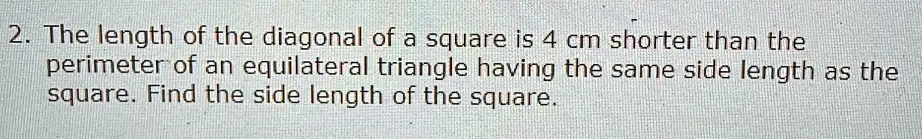 2 the length of the diagonal of a square is 4 cm shorter than the ...