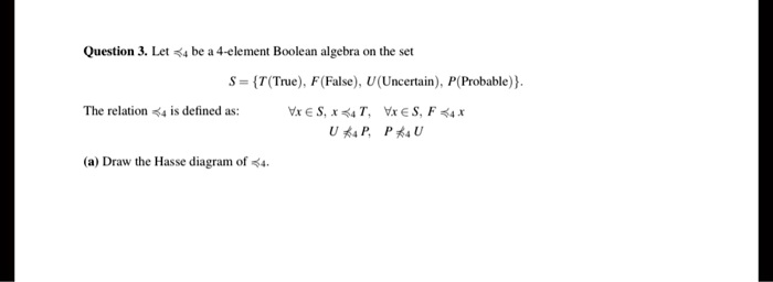 Solved Question Lel 4be 4 Lement Booleun Algebra On The Set S T Tne False U Uncertain P Probable The Relation 74 Delined Voes T Vx A S F314 U Mp P Mu Draw The Hasse