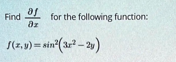 Find (∂ f)/(∂ x) for the following function:

f(x, y) = sin^2(3x^2 - 2y)