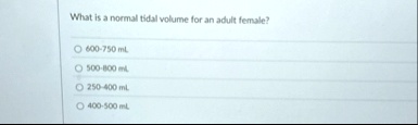 what is a normal tidal volume for an adult female 600 750 ml 500 800 ml 250 400 ml 400 500 ml 86228