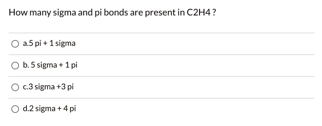 SOLVED How many sigma and pi bonds are present in C2H4 a.5 pi