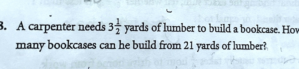3. A carpenter needs 3(1)/(2) yards of lumber to build a bookcase. How many bookcases can he build from 21 yards of lumber?