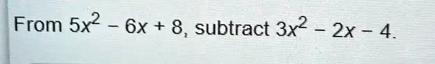 From 5x^2 - 6x + 8, subtract 3x^2 - 2x - 4.