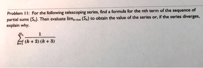 SOLVED: Problem II: For the following telescoping series, find a ...