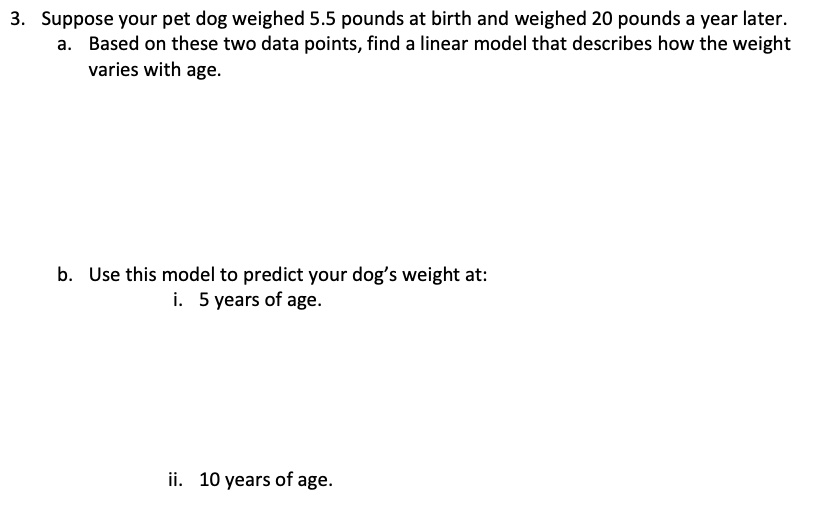 SOLVED Suppose your pet dog weighed 5.5 pounds at birth and weighed 20
