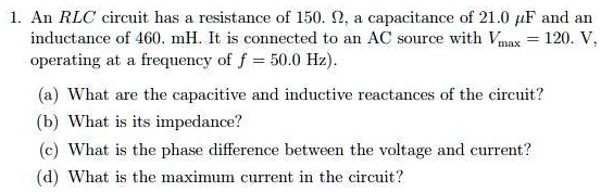 1. An RLC circuit has a resistance of 150. ?, a capacitance of 21.0 µF ...