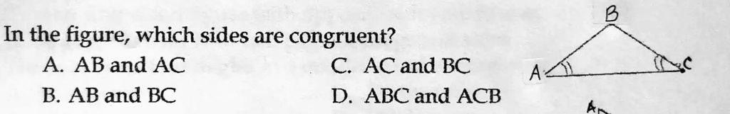 SOLVED: In the figure, which sides are congruent? As AB and AC C AC and ...