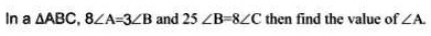 In a ABC, 8∠A=3∠B and 25∠B=8∠C then find the value of ∠A.