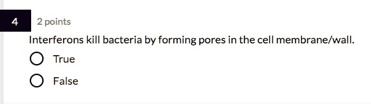 Interferons kill bacteria by forming pores in the cell membrane/wall.
True
False