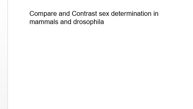 Compare and Contrast sex determination in mammals and drosophila