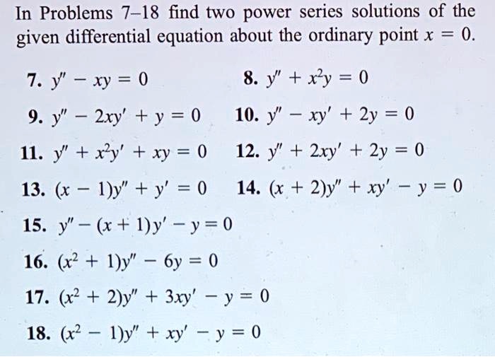 Solved In Problems 7 18 Find Two Power Series Solutions Of The Given Differential Equation About The Ordinary Point X 0 7 Y Xy 0 8 Y Xly 0 9 Y