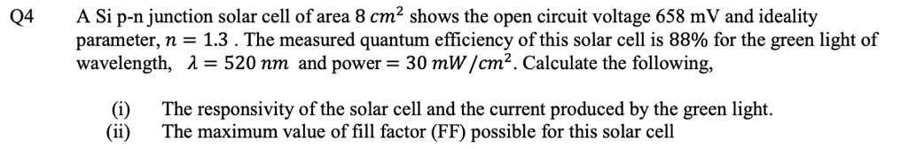SOLVED: Q4 A Si p-n junction solar cell of area 8 cm2 shows the open ...