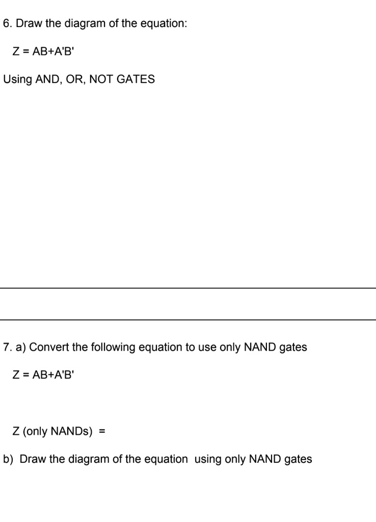 6. Draw the diagram of the equation: Z = AB+A'B' Using AND, OR, NOT ...