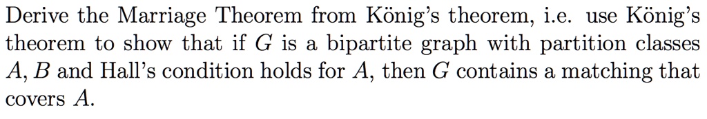 SOLVED: Derive the Marriage Theorem from KÃ¶nig's theorem; i.e., use KÃ ...