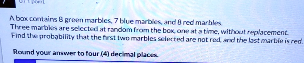 a box contains 8 green marbles 7 blue marbles and 8 red marbles three marbles are selected at random from the box one at a time without replacement find the probability that the first two ma 24223