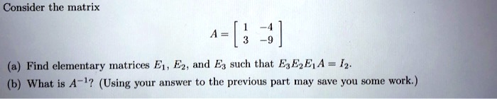 SOLVED: Consider the matrix A = [3]. Find elementary matrices E1, E2 ...