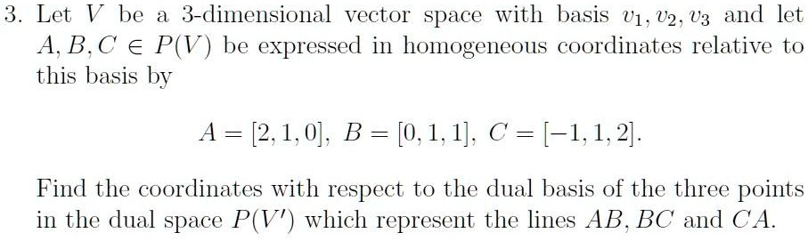 Solved 3 Let V Be A 3 Dimensional Vector Space With Basis V1 U2 U3 And Let A B C P V Be Expressed In Homogeneous Coordinates Relative To This Basis By A 2 1 0 B