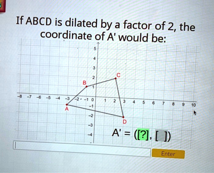 If Abcd Is Dilated By A Factor Of The Coordinate Of As Would Be A Enter