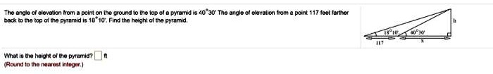 The angle of elevation from a point on the ground to the top of a pyramid is 40°30'. The angle of elevation from a point 117 feet farther back to the top of the pyramid is 18°10'. Find the height of the pyramid. What is the height of the pyramid? (Round to the nearest integer.)