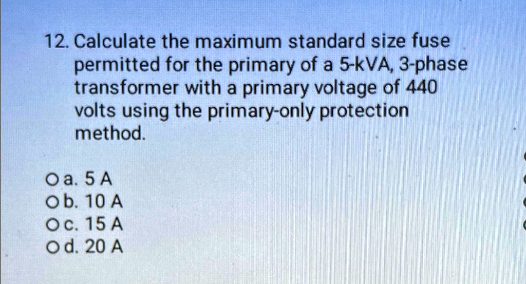 SOLVED Calculate the maximum standard size fuse permitted for the