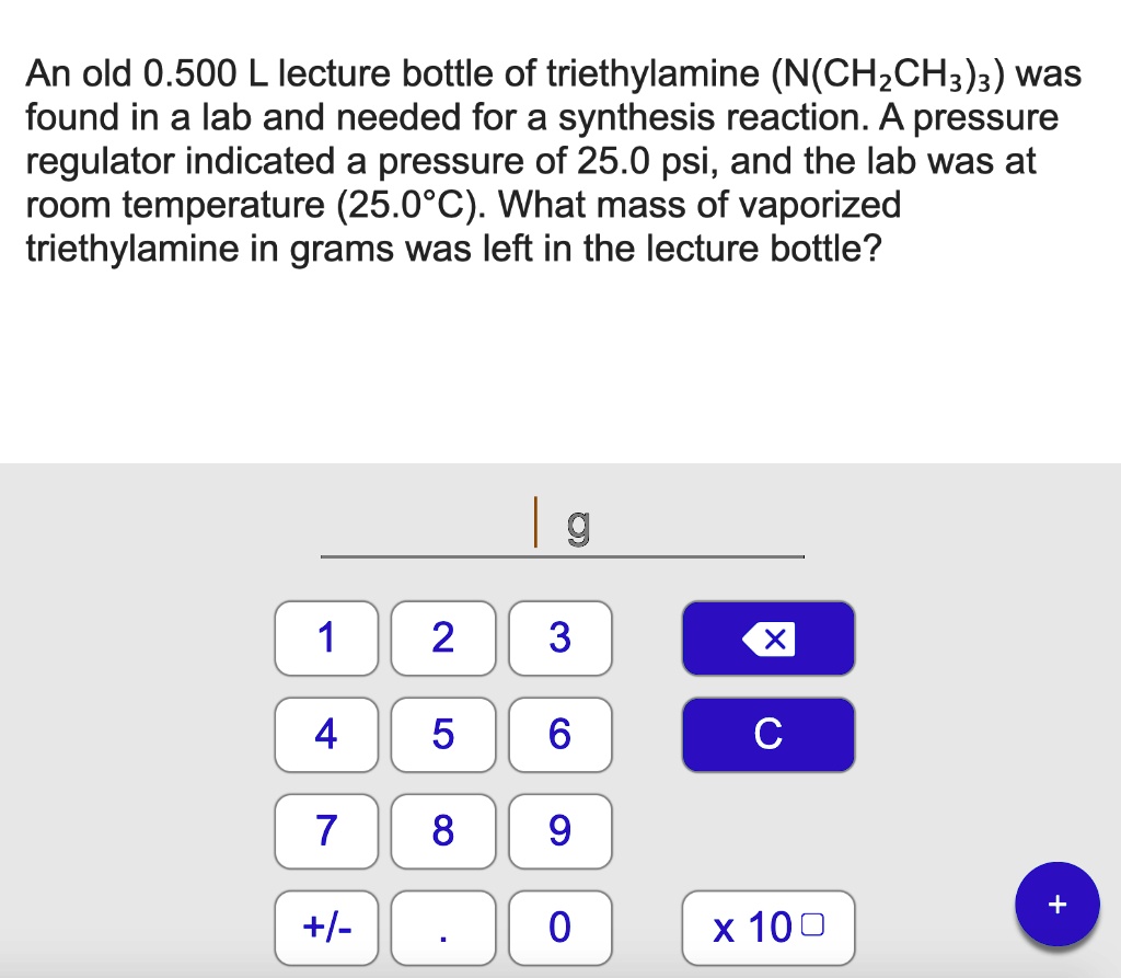 SOLVED An old 0.500 L lecture bottle of triethylamine (N(CHzCH3)3) was found in a lab and