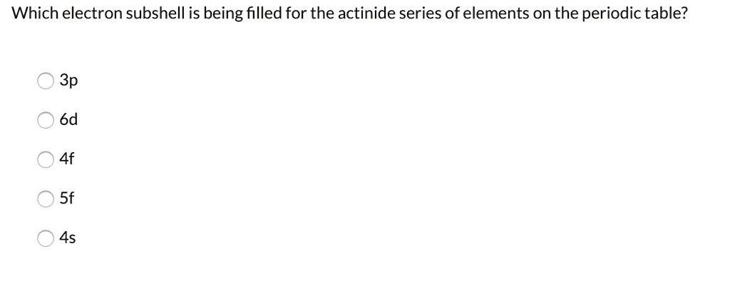 SOLVED: Which electron subshell is being filled for the actinide series