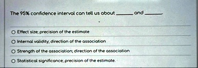 the 95 confidence interval can tell us about  and  o effect size precision of the estimate o internal validity direction of the association o strength of the association directio 33097