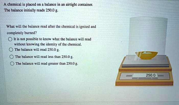 SOLVED: A chemical is placed on balance in an airtight container: The ...