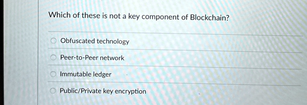 which of these is not a key component of blockchain obfuscated technology peer to peer network immutable ledger publicprivate key encryption 28144