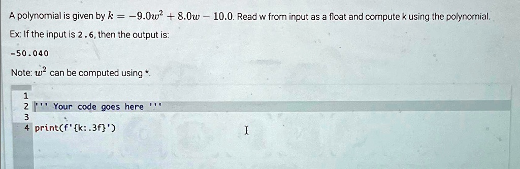 A polynomial is given by k = -9.0w^2 + 8.0w - 10.0. Read w from input ...