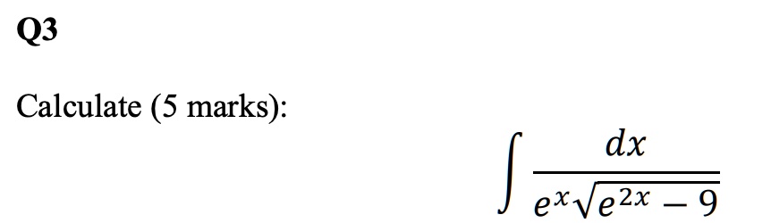 Q3

Calculate (5 marks):

∫(dx)/(e^x √(e^2x - 9))