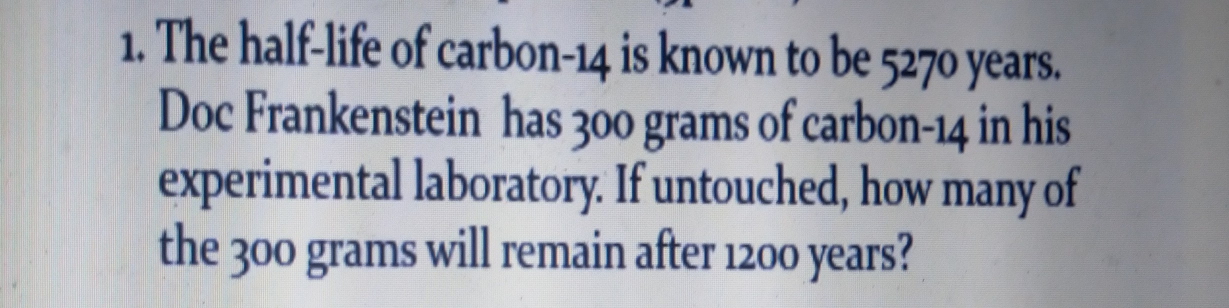 1. The halflife of carbon14 is known to be 5270 years. Doc