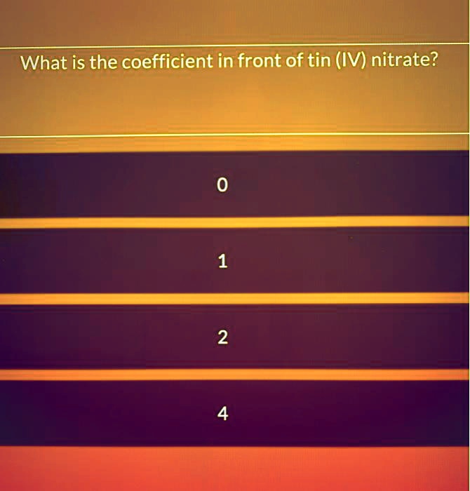 SOLVED What is the coefficient in front of tin (IV) nitrate? 2