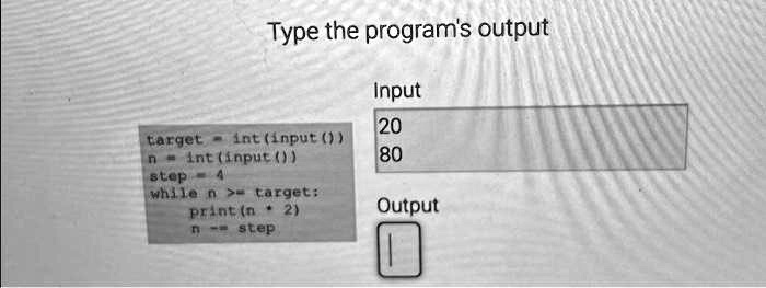 Type the program's output
target = int(input())
n = int(input())
step = 4
while n >= target:
    print(n * 2)
    n -= step
Input
20
80
Output
