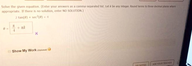 Solve the given equation. (Enter your answers as a comma-separated list. Let k be any integer. Round terms to three decimal places where appropriate. If there is no solution, enter NO SOLUTION.)
2 tan(??) + sec²(?) = 4
? = ?/4 + ?k