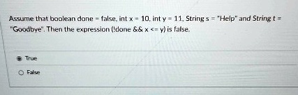 assume that boolean done false int x 10 int y 11 string s help and string t goodbye then the expression done x y is false true false 64497