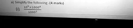 a) Simplify the following:-(4 marks)
(10^9 ×1000^4)/(1000^3)